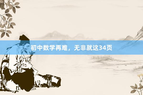 初中数学再难，无非就这34页